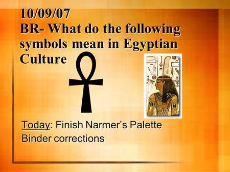 10/09/07 BR- What do the following symbols mean in Egyptian Culture