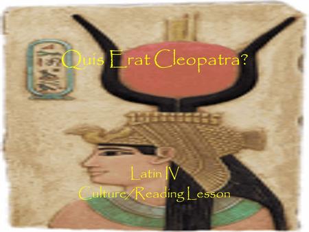 Quis Erat Cleopatra? Latin IV Culture/Reading Lesson.