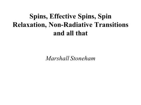 Spins, Effective Spins, Spin Relaxation, Non-Radiative Transitions and all that Marshall Stoneham.