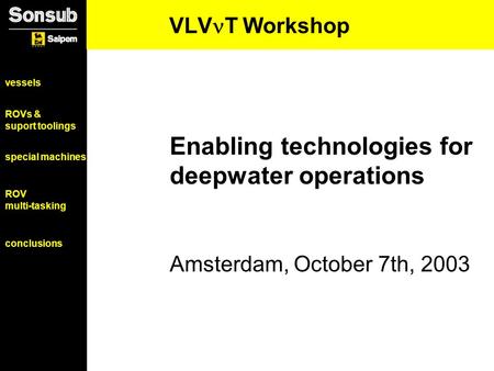 Vessels ROVs & suport toolings special machines ROV multi-tasking conclusions VLV T Workshop Enabling technologies for deepwater operations Amsterdam,