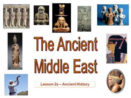 Lesson 2a – Ancient History. Areas we’ll cover MesopotamiaMesopotamia EgyptEgypt PhoeniciaPhoenicia AssyriaAssyria HebrewsHebrews.