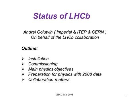 Status of LHCb Andrei Golutvin ( Imperial & ITEP & CERN ) On behalf of the LHCb collaboration Outline:  Installation  Commissioning  Main physics objectives.