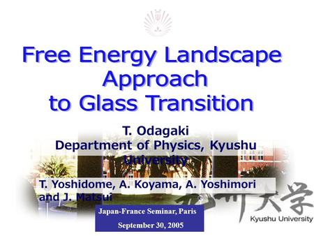 T. Odagaki Department of Physics, Kyushu University T. Yoshidome, A. Koyama, A. Yoshimori and J. Matsui Japan-France Seminar, Paris September 30, 2005.