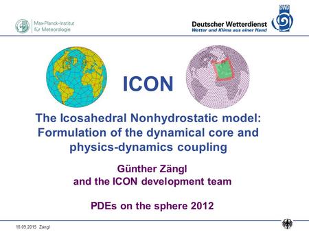 18.09.2015 Zängl ICON The Icosahedral Nonhydrostatic model: Formulation of the dynamical core and physics-dynamics coupling Günther Zängl and the ICON.