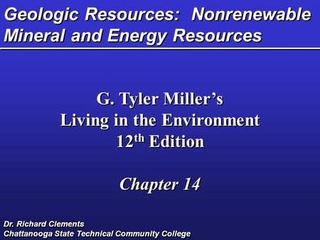 Geologic Resources: Nonrenewable Mineral and Energy Resources G. Tyler Miller’s Living in the Environment 12 th Edition Chapter 14 G. Tyler Miller’s Living.