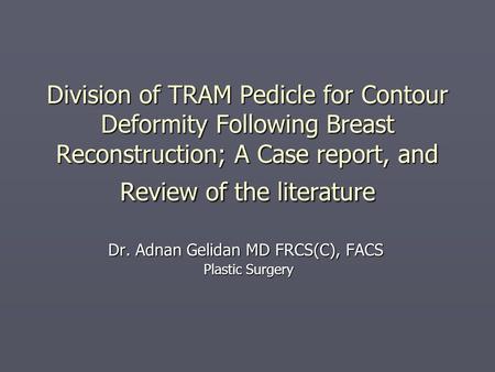 Division of TRAM Pedicle for Contour Deformity Following Breast Reconstruction; A Case report, and Review of the literature Dr. Adnan Gelidan MD FRCS(C),