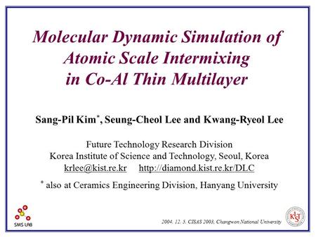 Molecular Dynamic Simulation of Atomic Scale Intermixing in Co-Al Thin Multilayer Sang-Pil Kim *, Seung-Cheol Lee and Kwang-Ryeol Lee Future Technology.