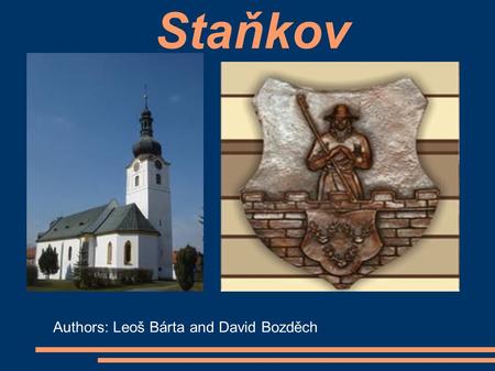 Staňkov Authors: Leoš Bárta and David Bozděch. General information Stankov is a town situaded on the river Radbuza between Pilsen and Domazlice.It lies.