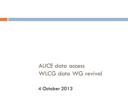 ALICE data access WLCG data WG revival 4 October 2013.
