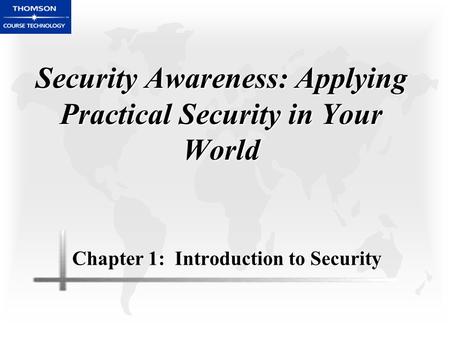 Security Awareness: Applying Practical Security in Your World Chapter 1: Introduction to Security.