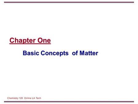 Chemistry 120 Online LA Tech Chapter One Basic Concepts of Matter.