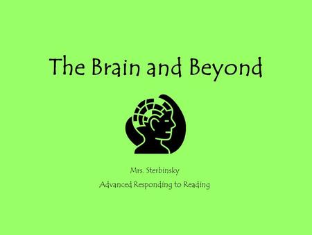 The Brain and Beyond Mrs. Sterbinsky Advanced Responding to Reading.