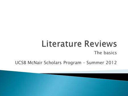 The basics UCSB McNair Scholars Program – Summer 2012.