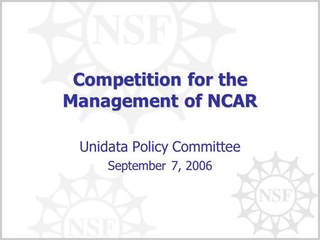 Competition for the Management of NCAR Unidata Policy Committee September 7, 2006.