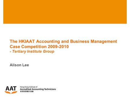 The HKIAAT Accounting and Business Management Case Competition 2009-2010 - Tertiary Institute Group Alison Lee.