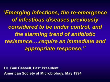 “Emerging infections, the re-emergence of infectious diseases previously considered to be under control, and the alarming trend of antibiotic resistance….require.