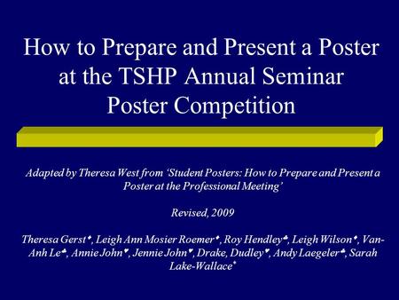 How to Prepare and Present a Poster at the TSHP Annual Seminar Poster Competition Adapted by Theresa West from ‘Student Posters: How to Prepare and Present.