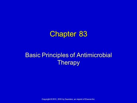 Copyright © 2013, 2010 by Saunders, an imprint of Elsevier Inc. Chapter 83 Basic Principles of Antimicrobial Therapy.