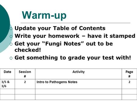 Warm-up  Update your Table of Contents  Write your homework – have it stamped  Get your “Fungi Notes” out to be checked!  Get something to grade your.