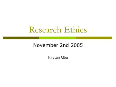 Research Ethics November 2nd 2005 Kirsten Ribu.