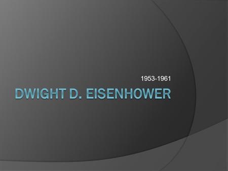1953-1961. Eisenhower Bio  Born in Denison, TX  Moved to Abilene, KS at the age of 3.  Enrolled at West Point  Supreme Commander of D-Day Invasion.