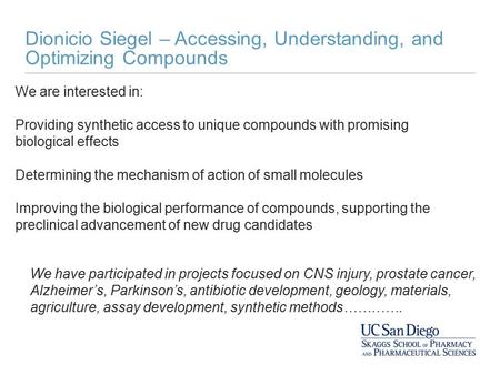 Dionicio Siegel – Accessing, Understanding, and Optimizing Compounds We are interested in: Providing synthetic access to unique compounds with promising.