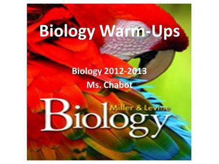 Biology Warm-Ups Biology 2012-2013 Ms. Chabot. Add the Florida Biology Standard to the top of the page. Write out and answer the question. Each Friday.