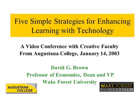 Five Simple Strategies for Enhancing Learning with Technology A Video Conference with Creative Faculty From Augustana College, January 14, 2003 David G.