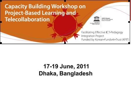 17-19 June, 2011 Dhaka, Bangladesh. Jonghwi PARK ICT in Education, APEID UNESCO Bangkok Introduction to “Facilitating Effective ICT-pedagogy Integration”