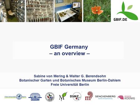 Sabine von Mering & Walter G. Berendsohn Botanischer Garten und Botanisches Museum Berlin-Dahlem Freie Universität Berlin GBIF Germany – an overview –