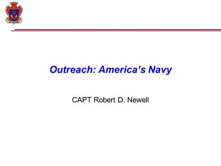 Outreach: America’s Navy CAPT Robert D. Newell. American’s Perception of the Military Source : Gallup Consulting December 2008 Percentage of Respondents.