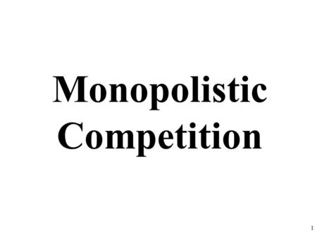 Monopolistic Competition 1. Characteristics of Monopolistic Competition: Relatively Large Number of Sellers Differentiated Products Some control over.