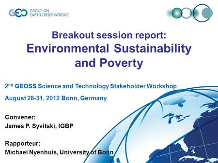 Breakout session report: Environmental Sustainability and Poverty Convener: James P. Syvitski, IGBP Rapporteur: Michael Nyenhuis, University of Bonn 2.