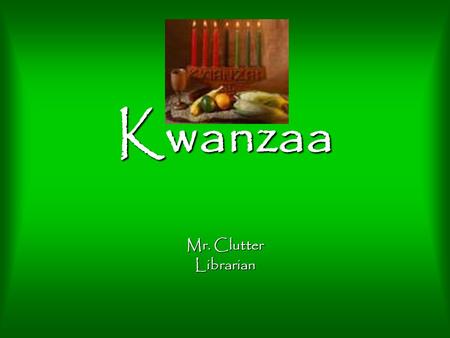 Kwanzaa Mr. Clutter Librarian. What is Kwanzaa? Kwanzaa is a unique African American celebration with focus on the traditional African values of family,
