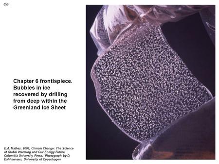Chapter 6 frontispiece. Bubbles in ice recovered by drilling from deep within the Greenland Ice Sheet E.A. Mathez, 2009, Climate Change: The Science of.