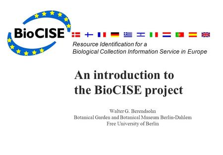 Resource Identification for a Biological Collection Information Service in Europe An introduction to the BioCISE project Walter G. Berendsohn Botanical.