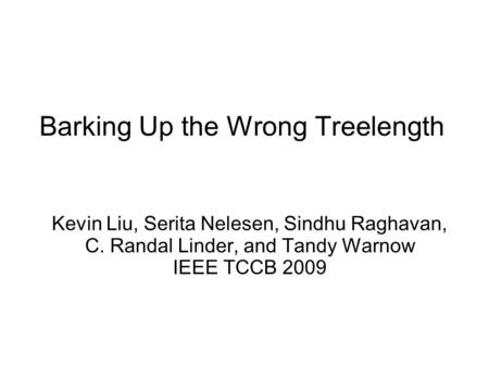 Barking Up the Wrong Treelength Kevin Liu, Serita Nelesen, Sindhu Raghavan, C. Randal Linder, and Tandy Warnow IEEE TCCB 2009.