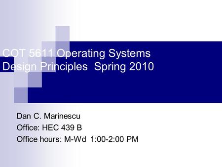 COT 5611 Operating Systems Design Principles Spring 2010 Dan C. Marinescu Office: HEC 439 B Office hours: M-Wd 1:00-2:00 PM.