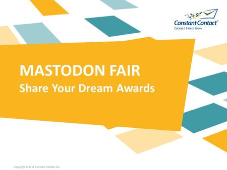 Copyright © 2013 Constant Contact, Inc. MASTODON FAIR Share Your Dream Awards.