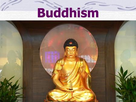 Buddhism. The Buddha (The Blessed One) A brahmin once asked The Blessed One: Are you a God? No, brahmin said The Blessed One. Are you a saint? No,