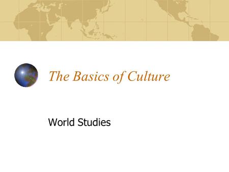 The Basics of Culture World Studies. What is culture? Culture is the ways of life shared by members of a society or part of society. Culture includes.