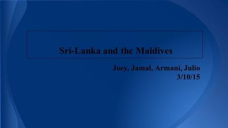 Sri-Lanka and the Maldives Joey, Jamal, Armani, Julio 3/10/15.
