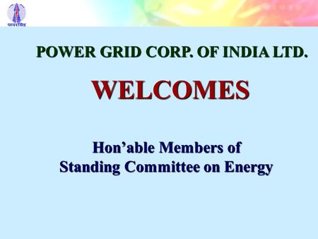 Hon’able Members of Standing Committee on Energy WELCOMES POWER GRID CORP. OF INDIA LTD.