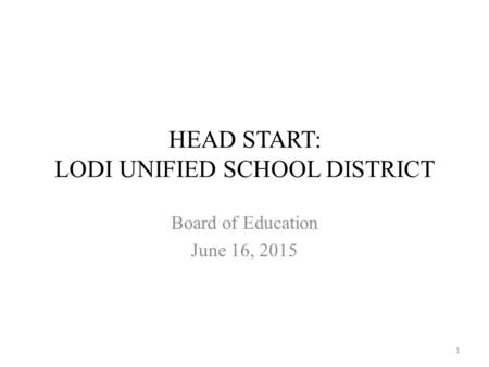 HEAD START: LODI UNIFIED SCHOOL DISTRICT Board of Education June 16, 2015 1.