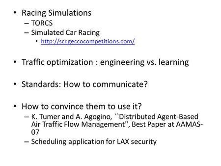 Racing Simulations – TORCS – Simulated Car Racing  Traffic optimization : engineering vs. learning Standards: How to communicate?