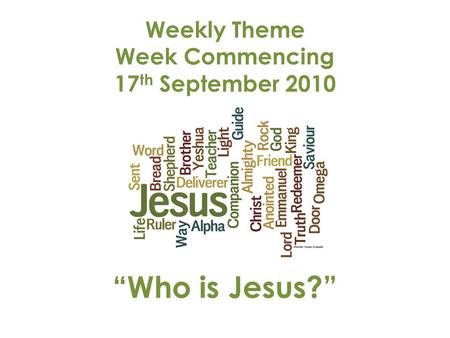 Weekly Theme Week Commencing 17 th September 2010 “Who is Jesus?”