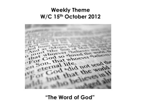 Weekly Theme W/C 15 th October 2012 “The Word of God”
