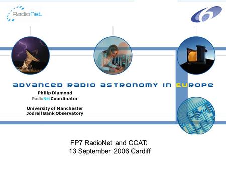 Philip Diamond RadioNet Coordinator University of Manchester Jodrell Bank Observatory FP7 RadioNet and CCAT: 13 September 2006 Cardiff.