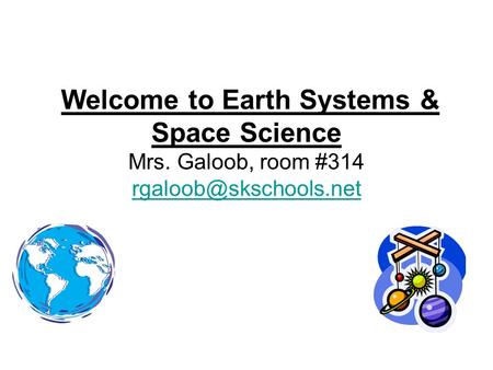 Welcome to Earth Systems & Space Science Mrs. Galoob, room #314