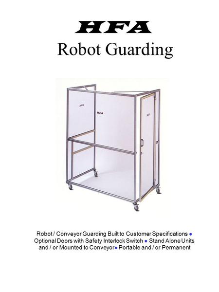 HFA Robot Guarding Robot / Conveyor Guarding Built to Customer Specifications ● Optional Doors with Safety Interlock Switch ● Stand Alone Units and / or.